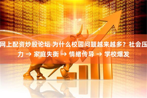 网上配资炒股论坛 为什么校园问题越来越多？社会压力 → 家庭失衡 → 情绪传导 → 学校爆发