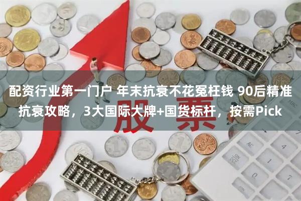 配资行业第一门户 年末抗衰不花冤枉钱 90后精准抗衰攻略，3大国际大牌+国货标杆，按需Pick